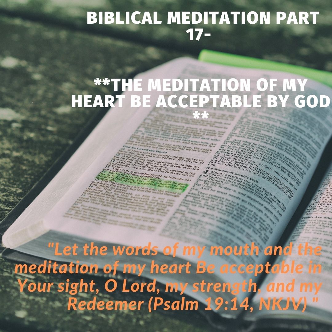 The meditation of my heart be acceptable by God.