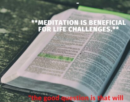 Meditation is beneficial for life challenges.