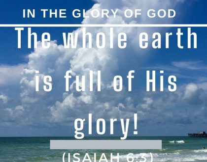 The whole earth is full of His glory!