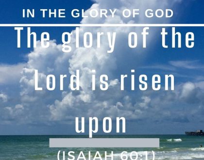 The glory of the Lord is risen upon you