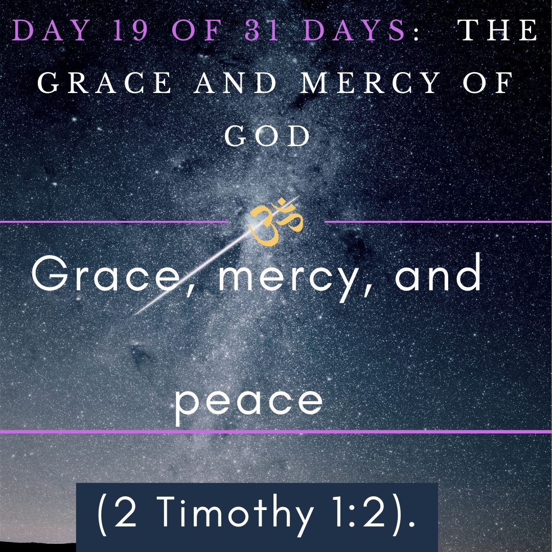 Day 19 of 31 days:  The Grace and Mercy of God –   Grace, mercy, and peace