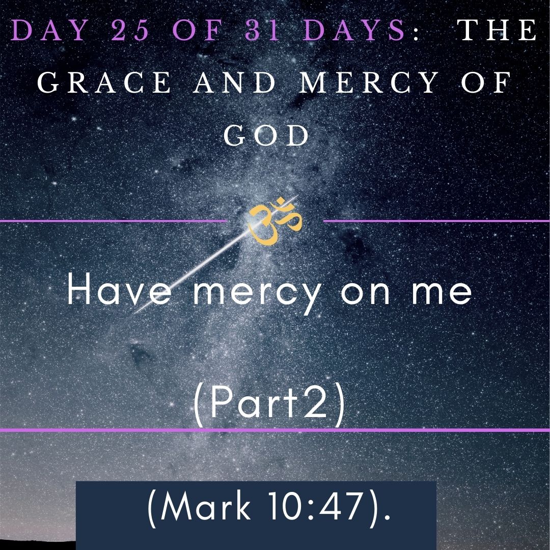 Day 25 of 31 days: The Grace and Mercy of God – Have mercy on me (Part 2)