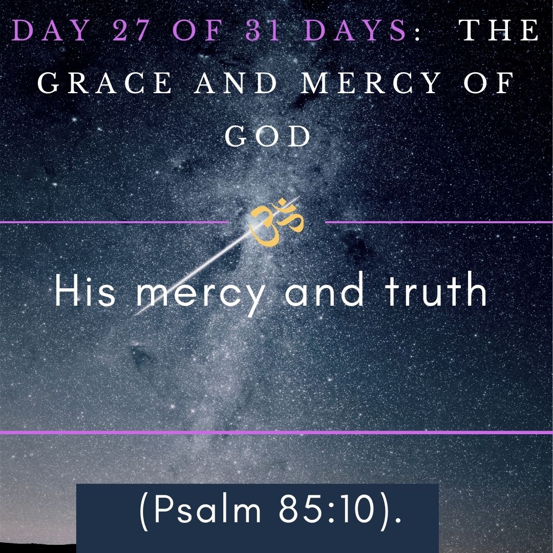 Day 27 of 31 days: The Grace and Mercy of God – His mercy and truth