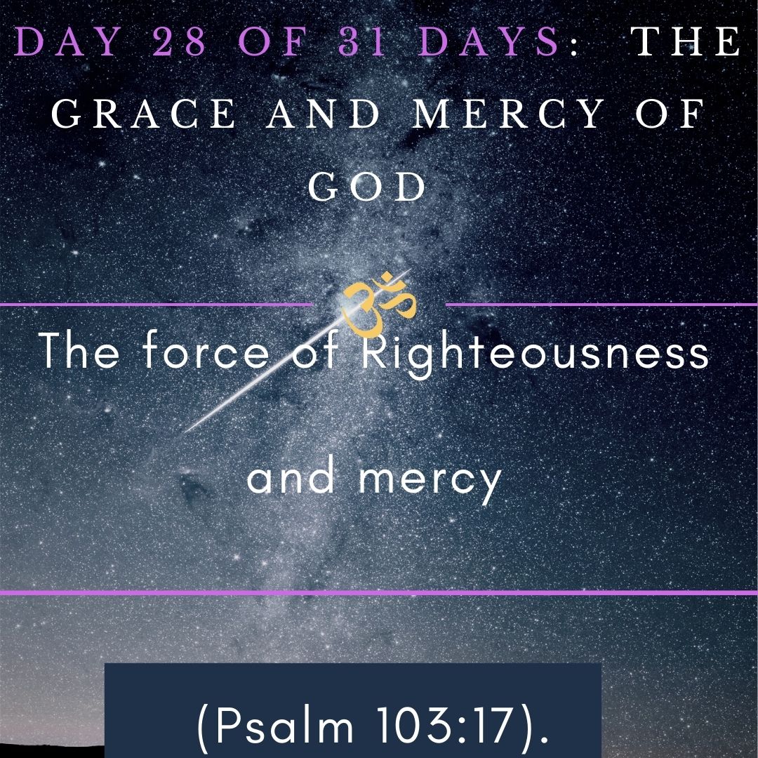 Day 28 of 31 days: The Grace and Mercy of God – The force of Righteousness and mercy