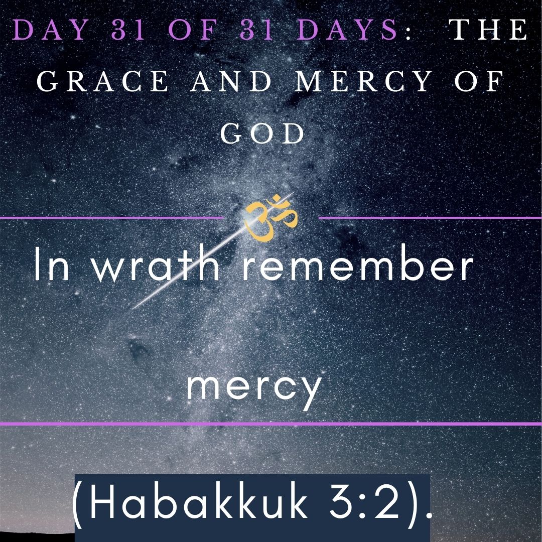 Day 31 of 31 days: The Grace and Mercy of God – In wrath remember mercy