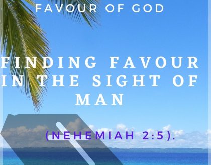 Day 04 of 31 days: The favour of God – Finding favour in the sight of man