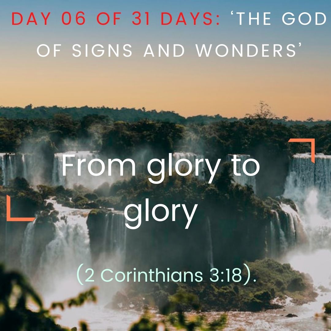 Day 06 of 31 days: ‘The God of Signs and wonders’ – From glory to glory