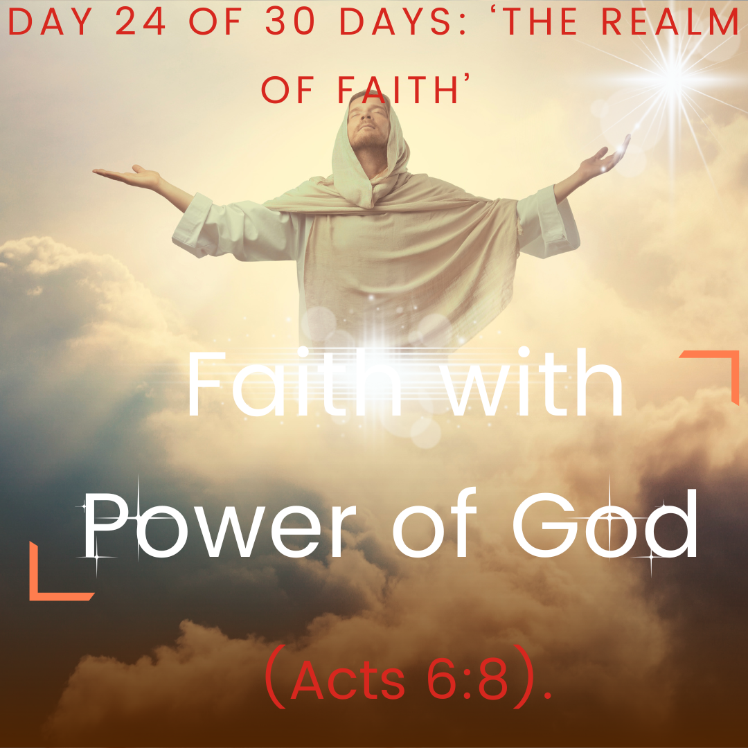 Day 24 of 30 days: ‘The Realm of Faith’ – Faith with Power of God