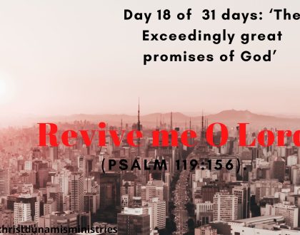 Day 18 of 31 days: ‘The Exceedingly great promise of God’ – Revive me O Lord