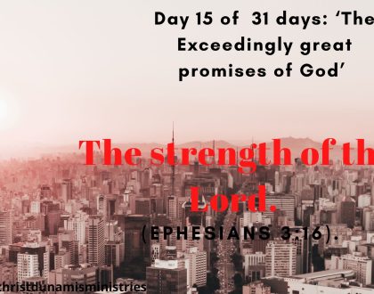 Day 15 of 31 days: ‘The Exceedingly great promise of God’ – The strength of the Lord.