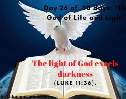 Day 26 of 30 days: ‘The God of Life and Light’ – The light of God excels darkness.