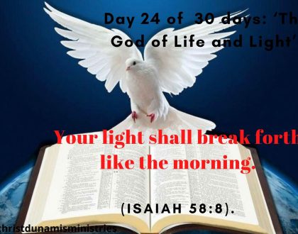 Day 24 of 30 days: ‘The God of Life and Light’ – Your light shall break forth like the morning.