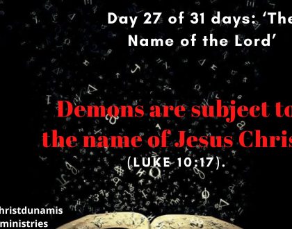 Day 27 of  31 days: ‘The Name of the Lord’ –Demons are subject to the name of Jesus Christ