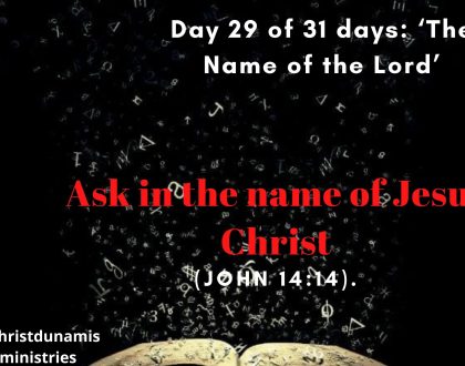 Day 29 of  31 days: ‘The Name of the Lord’ – Ask in the name of Jesus Christ