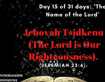 Day 15 of 31 days: ‘The Name of the Lord’ – Jehovah Tsidkenu (The Lord is Our Righteousness).