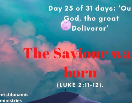 Day 25 of 31 days: ‘Our God, the great Deliverer’ – The Saviour was born