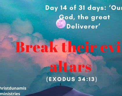 Day 14 of 31 days: ‘Our God, the great Deliverer’ – Break their evil altars