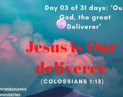 Day 03 of 31 days: ‘Our God, the great Deliverer’ – Jesus is Our deliverer
