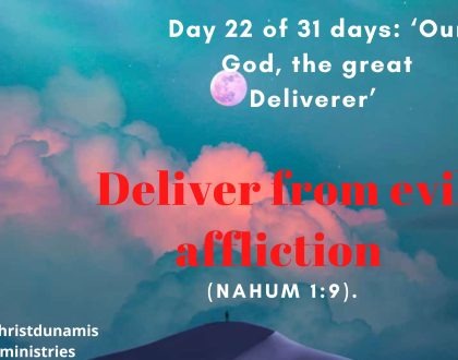 Day 22 of 31 days: ‘Our God, the great Deliverer’ – Deliver from evil affliction
