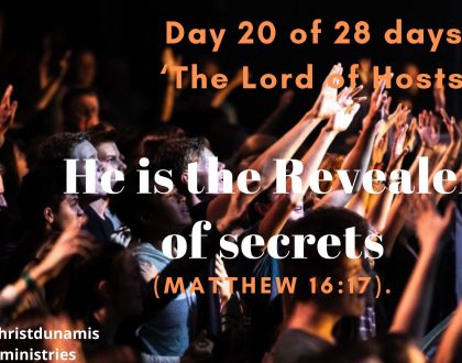 Day 20 of 28 days: ‘The Lord of Hosts’ – He is the Revealer of secrets
