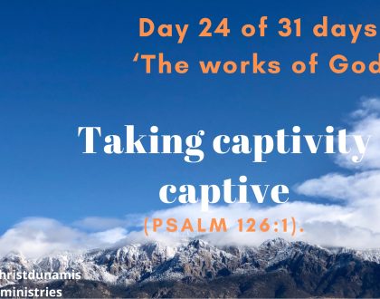 Day 24 of 31 days: ‘The works of God’ – Taking captivity captive