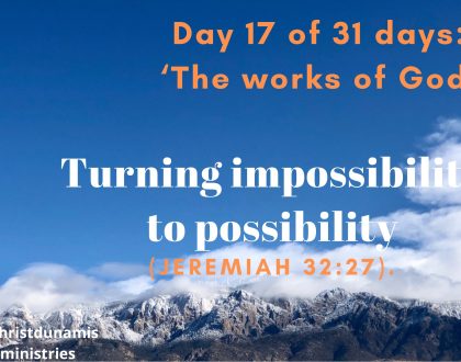 Day 17 of 31 days: ‘The works of God’ – Turning impossibility to possibility