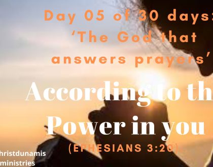 Day  05 of  30 days:  ‘The God that answers prayers’ –  According to the  Power in you