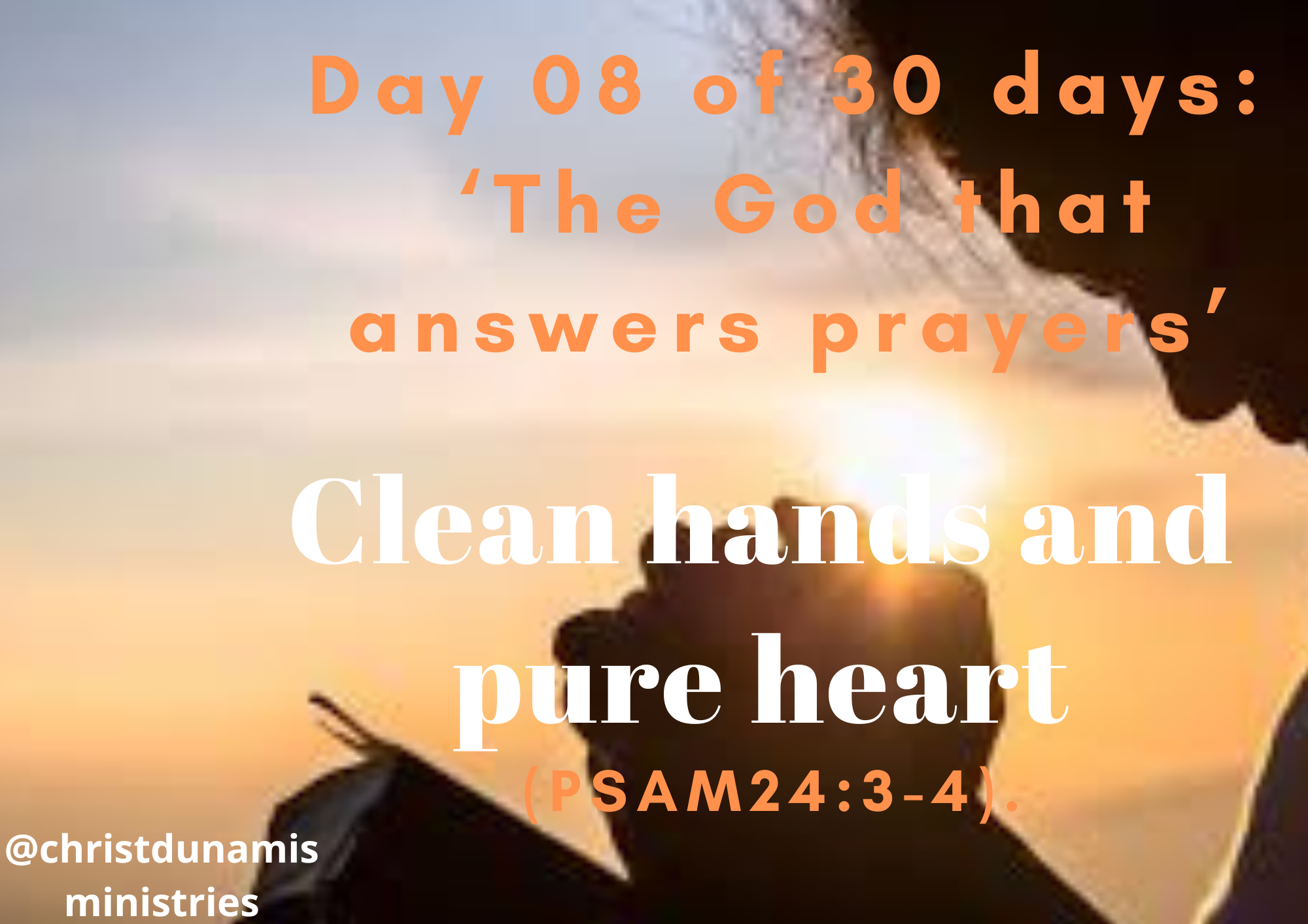 Day  08 of  30 days:  ‘The God that answers prayers’ –  Clean hands and pure heart 