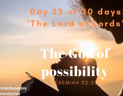 Day 23 of 30 days: ‘The Lord of Lords’ – The God of possibility