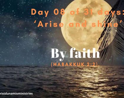 Day 08 of 31 days: ‘Arise and shine’ – By faith