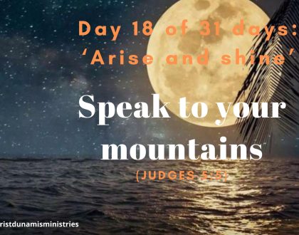 Day 18 of 31 days: ‘Arise and shine’ – Speak to your mountains