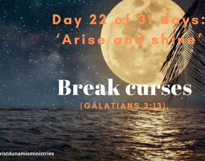 Day 22 of 31 days: ‘Arise and shine’ – Break curses 