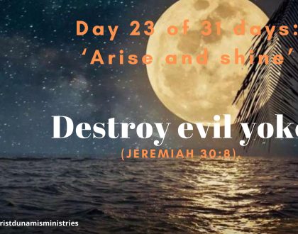 Day 23 of 31 days: ‘Arise and shine’ – Destroy evil yoke