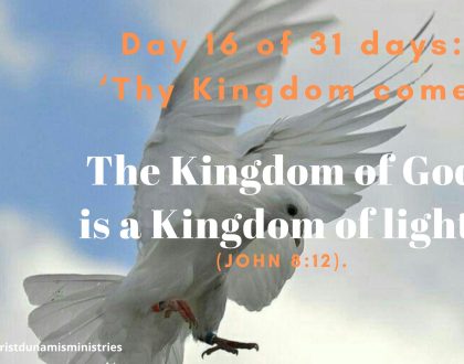 Day 16 of 31 days: ‘Thy Kingdom come’ – The Kingdom of God is a Kingdom of light.