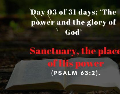 Day 03 of 31 days: ‘The power and the glory of God’ – Sanctuary, the place of His power