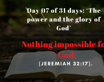Day 07 of 31 days: ‘The power and the glory of God’ – Nothing impossible for God