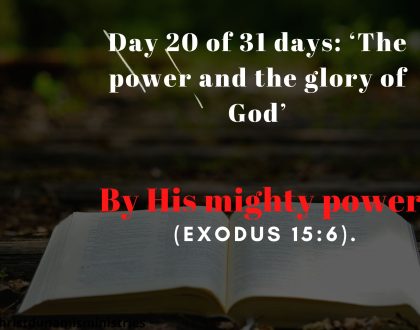 Day 20 of 31 days: ‘The power and the glory of God’ – By His mighty power.