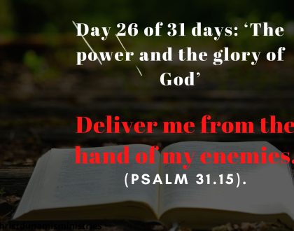 Day 26 of 31 days: ‘The power and the glory of God’ – Deliver me from the hand of my enemies.