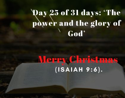 Day 25 of 31 days: ‘The power and the glory of God’ – Merry Christmas 
