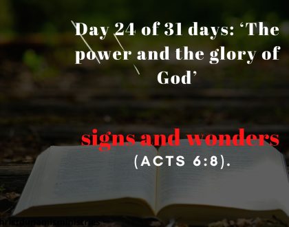 Day 24 of 31 days: ‘The power and the glory of God’ – signs and wonders 