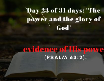 Day 23 of 31 days: ‘The power and the glory of God’ – evidence of His power