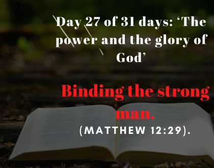 Day 27 of 31 days: ‘The power and the glory of God’ – Binding the strong man