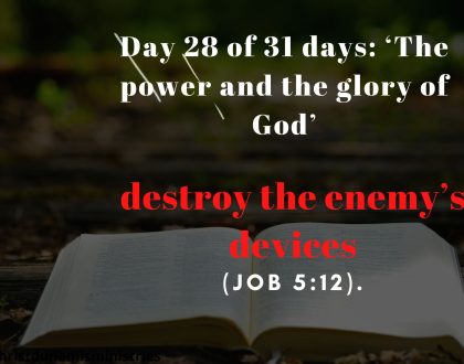 Day 28 of 31 days: ‘The power and the glory of God’ – destroy the enemy’s devices
