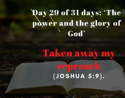 Day 29 of 31 days: ‘The power and the glory of God’ – Taken away my reproach