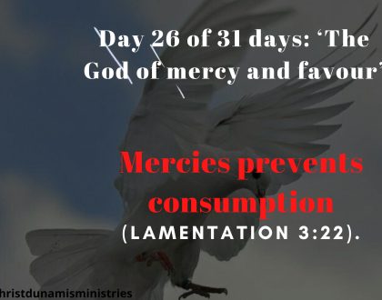 Day 26 of 31 days: ‘The God of mercy and favour’ – Mercies prevents consumption