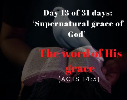 Day 13 of 31 days: ‘Supernatural grace of God’ – The word of His grace