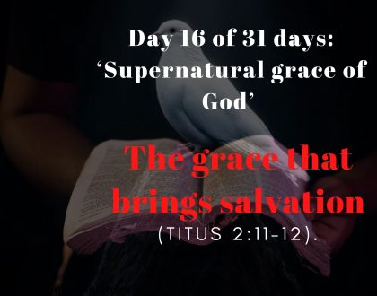 Day 16 of 31 days: ‘Supernatural grace of God’ –  The grace that brings salvation
