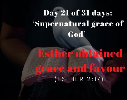 Day 21 of 31 days: ‘Supernatural grace of God’ – Esther obtained grace and favour