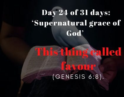 Day 24 of 31 days: ‘Supernatural grace of God’ – This thing called favour