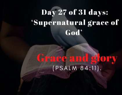 Day 27 of 31 days: ‘Supernatural grace of God’ – Grace and glory